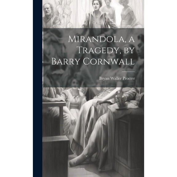 Mirandola, a Tragedy, by Barry Cornwall (Hardcover)