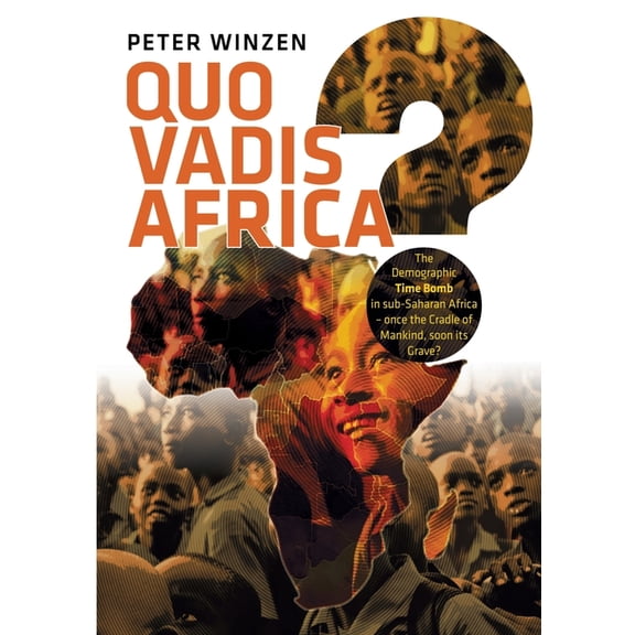 Quo vadis Africa?: The Demographic Time Bomb in sub-Saharan Africa - once the Cradle of Mankind, soon its Grave?, (Paperback)