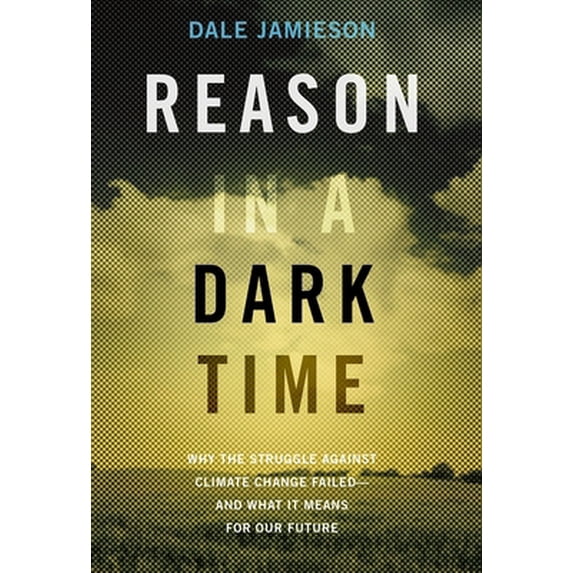 Pre-Owned Reason in a Dark Time: Why the Struggle Against Climate Change Failed -- And What It Means for Our Future (Paperback) 0190845880 9780190845889