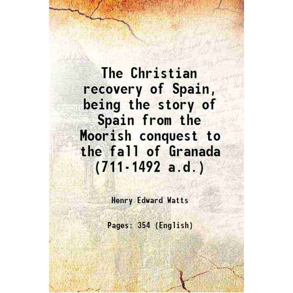 The Christian recovery of Spain, being the story of Spain from the Moorish conquest to the fall of Granada (711-1492 a.d.) 1894 [Hardcover]
