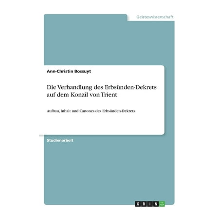 Die Verhandlung Des Erbsünden-Dekrets Auf Dem Konzil Von Trient: Aufbau Inhalt Und Canones Des Erbsünden-Dekrets (German Edition)