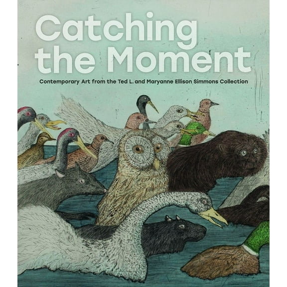 Catching the Moment : Contemporary Art from the Ted L. and Maryanne Ellison Simmons Collection (Hardcover)