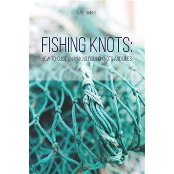 Pre-Owned Fishing Knots: How-to-Guide on Making Fishing Knots and Lines
