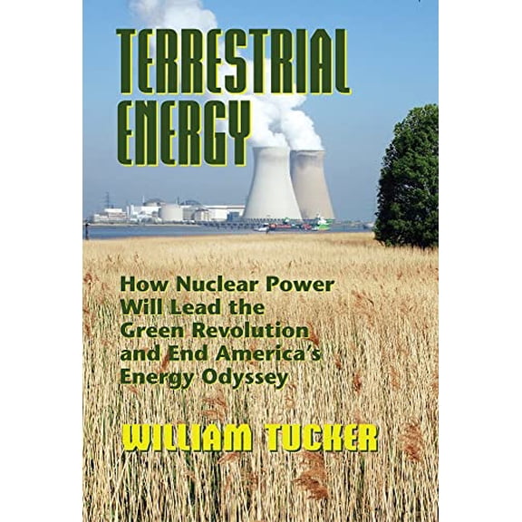 Pre-Owned Terrestrial Energy: How Nuclear Energy Will Lead the Green Revolution and End America's Energy Odyssey (Paperback) 0910155976 9780910155977