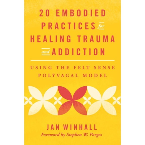 20 Embodied Practices for Healing Trauma and Addiction: Using the Felt Sense Polyvagal Model, (Paperback)