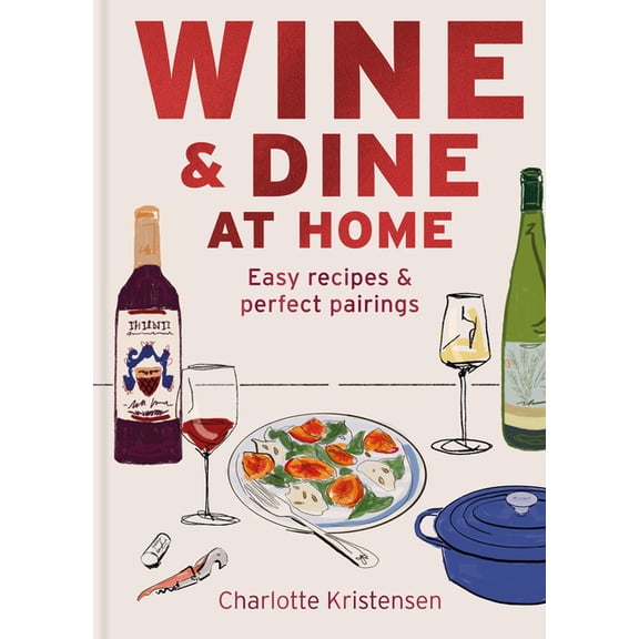 Wine & Dine at Home: Easy Recipes & Perfect Pairings, (Hardcover)