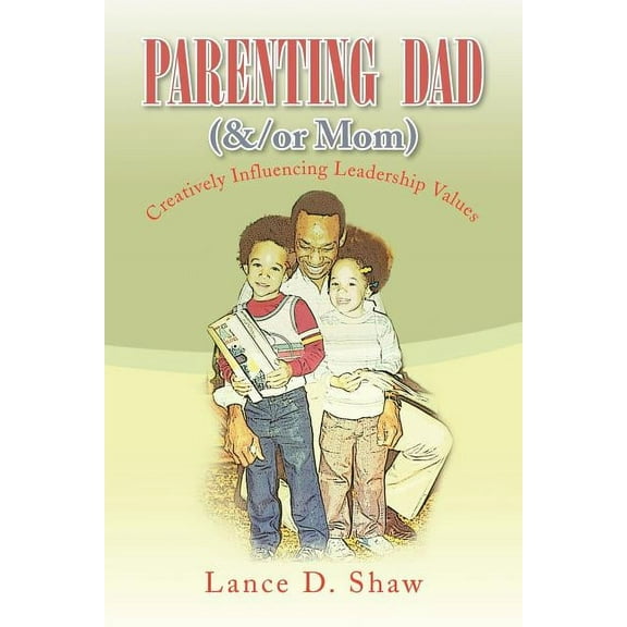 Parenting Dad ( and /or Mom): Creatively Influencing Leadership Values