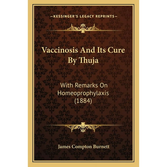 Vaccinosis And Its Cure By Thuja: With Remarks On Homeoprophylaxis (1884) (Paperback)