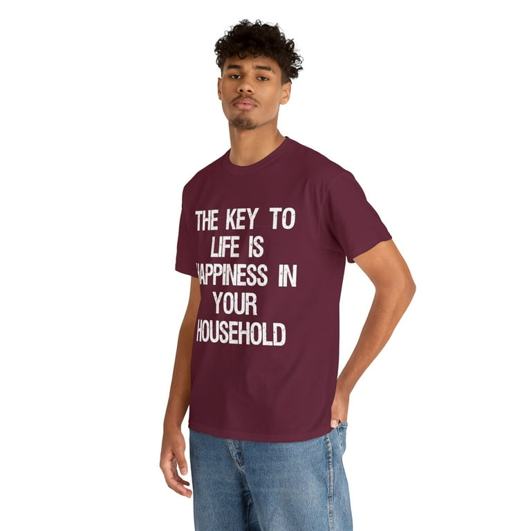 The Key To Life Is Happiness In Your Household T-Shirt The Key To Life Is Happiness In Your Household T-Shirt