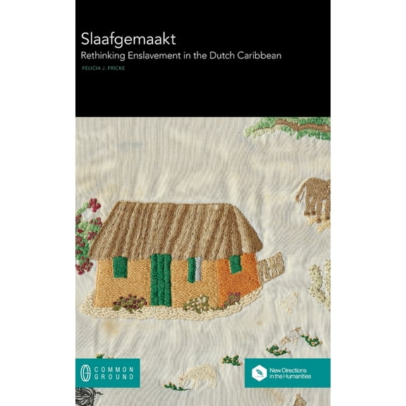 Slaafgemaakt: Rethinking Enslavement in the Dutch Caribbean (Hardcover)