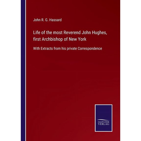 Life of the most Reverend John Hughes, first Archbishop of New York:With Extracts from his private Correspondence