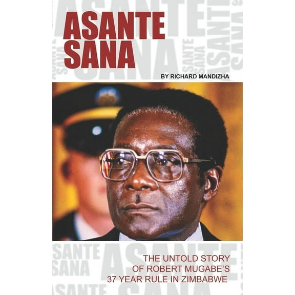 Asante Sana: The Untold Story of Robert Mugabe's 37 Year Rule (Paperback)