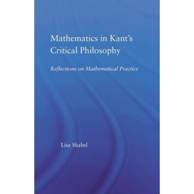 Les Mathématiques dans la Philosophie Critique de Kant: Réflexions sur la Pratique Mathématique