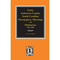 Early Anderson County, South Carolina, Newspapers, Marriage & Obituaries, 1841-1882. (Paperback)