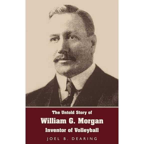 The Untold Story of William G. Morgan, Inventor of Volleyball (Paperback)