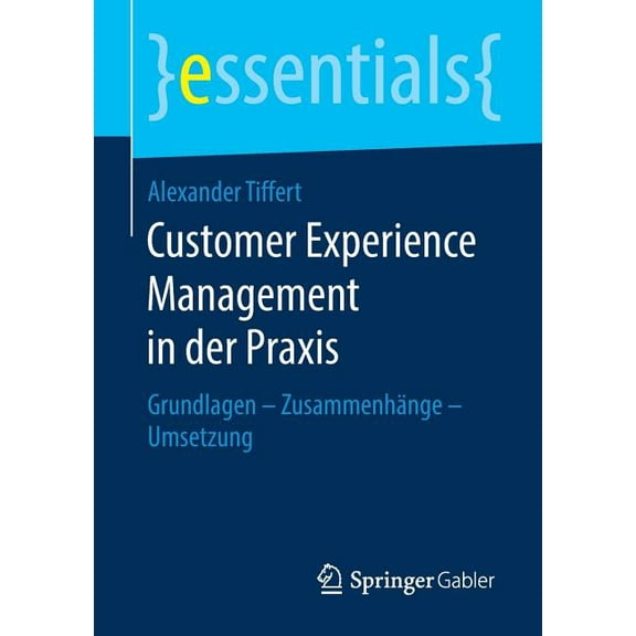 Essentials Customer Experience Management in Der PRAXIS: Grundlagen - ZusammenhÃ¤nge - Umsetzung, (Paperback)