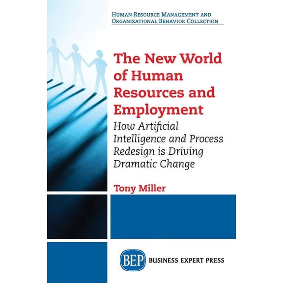 The New World of Human Resources and Employment: How Artificial Intelligence and Process Redesign is Driving Dramatic Ch, (Paperback)