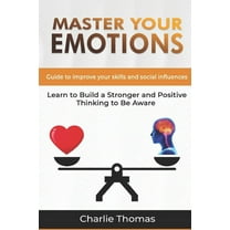 Master Your Emotions: Guide to improve your skills and social influences learn to build a stronger and positive thinking to be aware (Paperback)