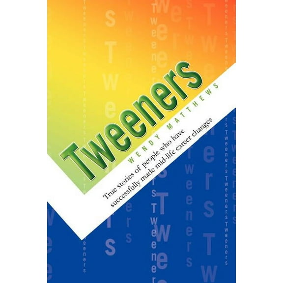 Tweeners : True Stories About People Who Have Successfully Made Mid-life Career Changes