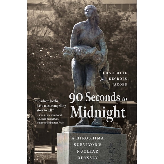 90 Seconds to Midnight: A Hiroshima Survivor's Nuclear Odyssey, (Hardcover)