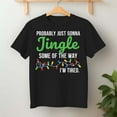 thumbnail image 2 of Probably Just Gonna Jingle Some Of The Way I'm Tired – T-Shirt, Hoodie & Sweatshirt – Holiday Humor – Family & Friends, 2 of 6