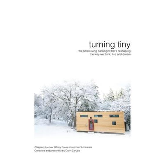 Pre-Owned Turning Tiny The Small-Living Paradigm That's Reshaping The Way We Think, Live and Dream (Hardcover) 0692750061 9780692750063