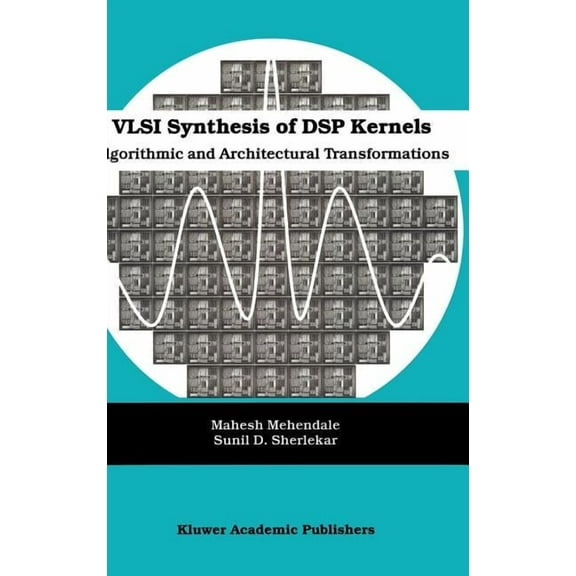 VLSI Synthesis of DSP Kernels: Algorithmic and Architectural Transformations, (Hardcover)