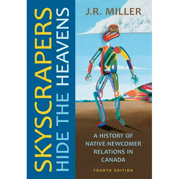 Skyscrapers Hide the Heavens: A History of Native-Newcomer Relations in Canada, Fourth Edition, (Paperback)
