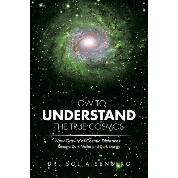 How to Understand the True Cosmos: New Gravity at Cosmic Distances (Paperback)