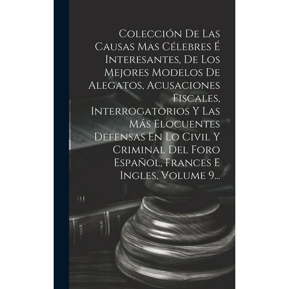 Colección De Las Causas Mas Célebres É Interesantes, De Los Mejores Modelos De Alegatos, Acusaciones Fiscales, Interrogatorios Y Las Más Elocuentes Defensas En Lo Civil Y Criminal Del Foro Español, Fr