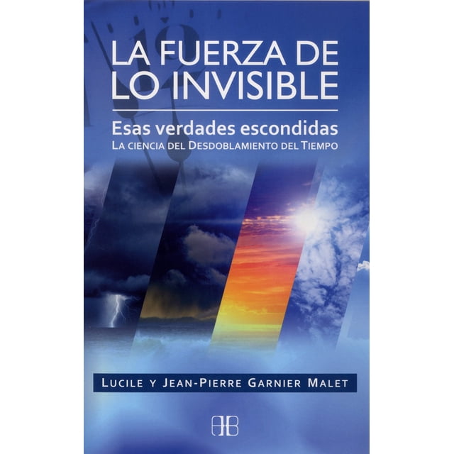 FUERZA DE LO INVISIBLE, LA. ESAS VERDADES ESCONDIDAS. LA CIENCIA DEL DESDOBLAMIENTO DEL TIEMPO ARKANO BOOKS JEAN PIERRE GARNIER MALET