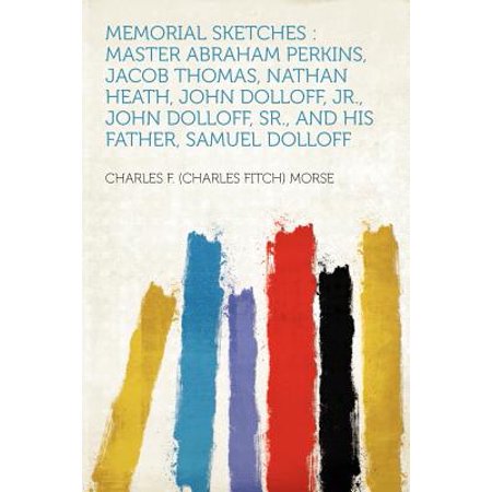 - Memorial Sketches : Master Abraham Perkins, Jacob Thomas, Nathan Heath, John Dolloff, Jr., John Dolloff, Sr., and His Father, Samuel Dolloff