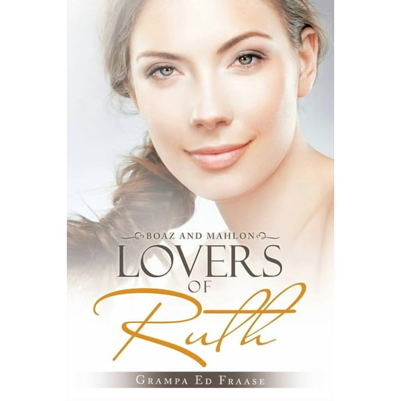 Lovers of Ruth: Boaz and Mahlon (Paperback) by Grampa Ed Fraase