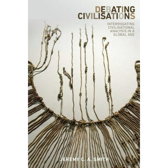 Debating Civilisations: Interrogating Civilisational Analysis in a Global Age, (Paperback)