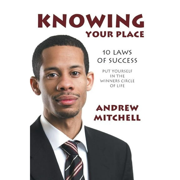 Knowing Your Place: 10 Laws of Success Put Yourself in the Winners Circle of Life (Paperback)