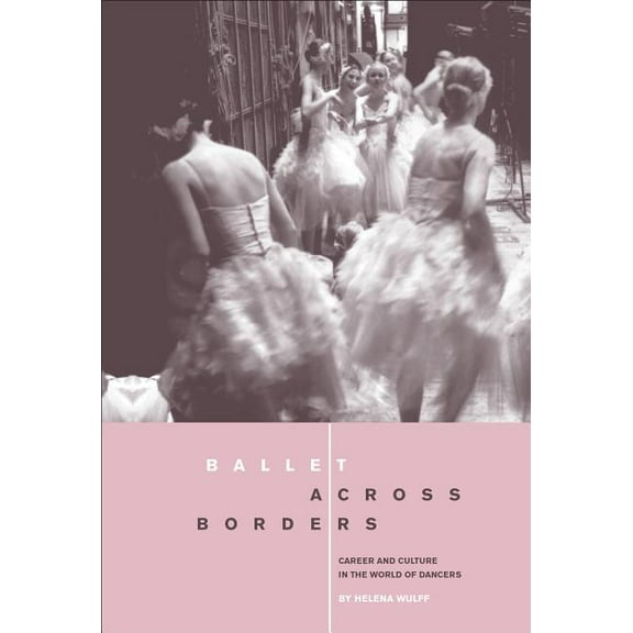 Ballet across Borders: Career and Culture in the World of Dancers, (Paperback)