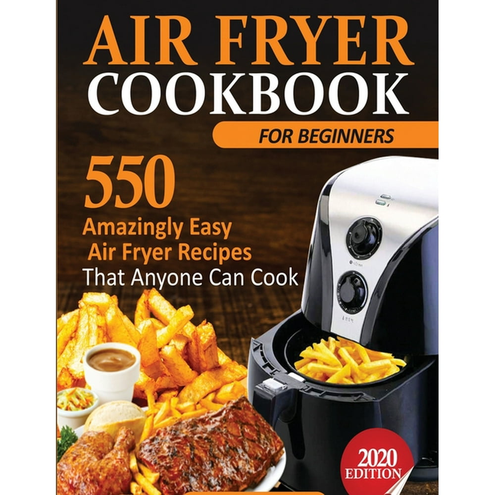 Air Fryer Cookbook For Beginners 550 Amazingly Easy Air Fryer Recipes