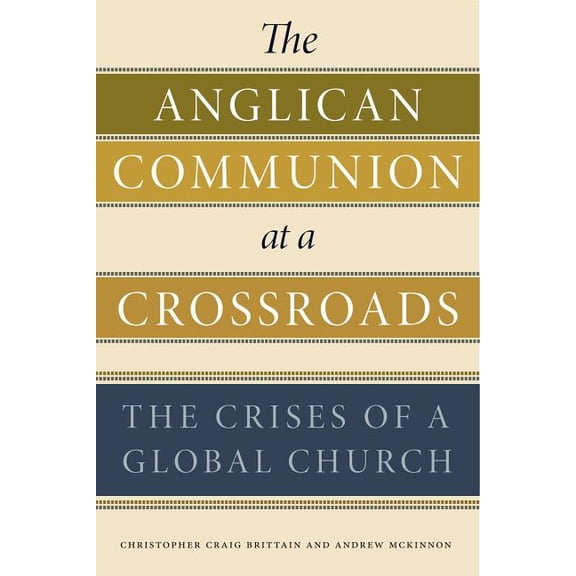 The Anglican Communion at a Crossroads: The Crises of a Global Church, (Hardcover)