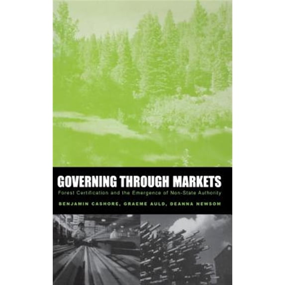 Pre-Owned Governing Through Markets : Forest Certification and the Emergence of Non-State Authority (Hardcover) 9780300101096