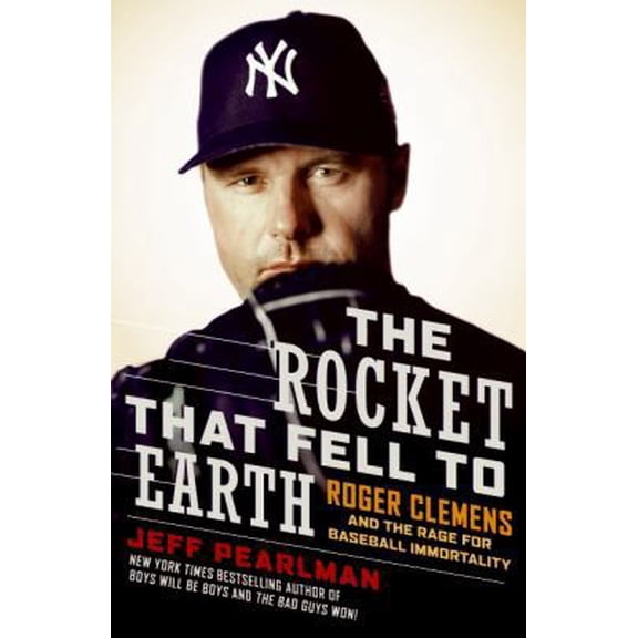 Pre-Owned The Rocket That Fell to Earth: Roger Clemens and the Rage for Baseball Immortality (Hardcover) 0061724750 9780061724756