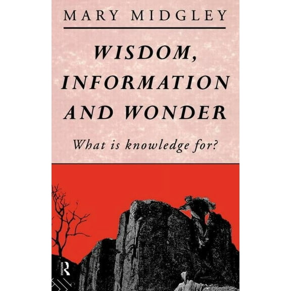 Wisdom, Information and Wonder: What Is Knowledge For?, (Paperback)
