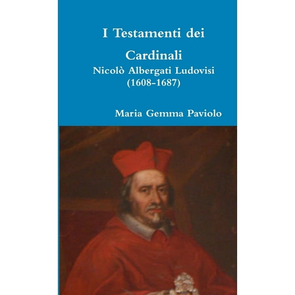 I Testamenti dei Cardinali: Nicolò Albergati Ludovisi (1608-1687), (Paperback)
