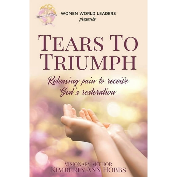 Tears to Triumph: Releasing pain to receive God's Restoration, (Paperback)