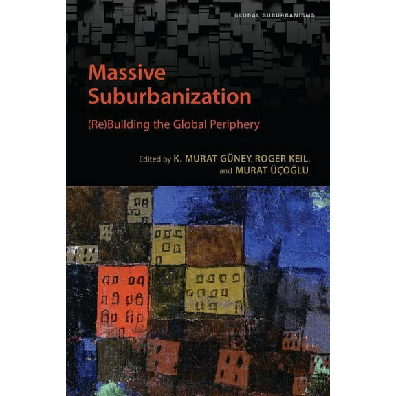 Global Suburbanisms Massive Suburbanization: (Re)Building the Global Periphery, (Paperback)