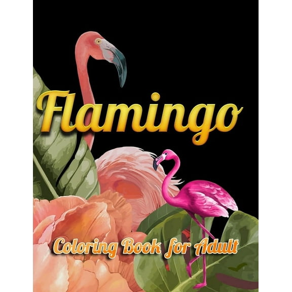 Flamingo Coloring Book for Adults: Best Adult Coloring Book with Fun, Easy,flower pattern and Relaxing Coloring Pages Paperback 1679154559 9781679154553 Coloring Book Press