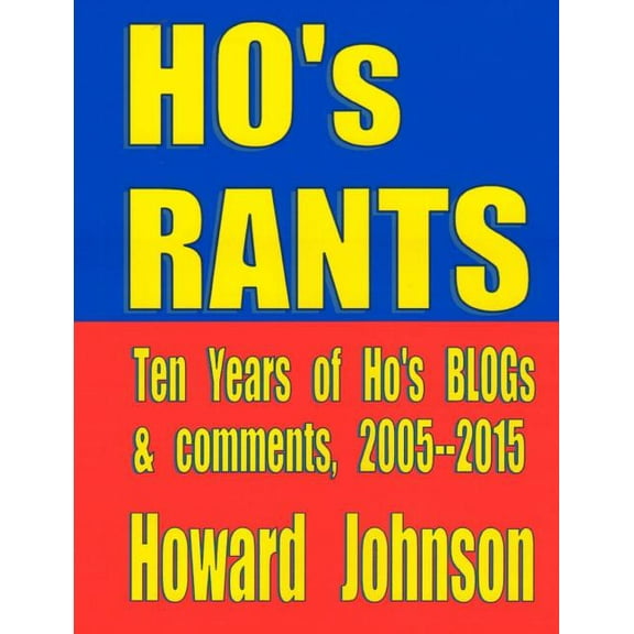 Ho's Rants: Ten Years of Mostly Political Commentary, (Paperback)