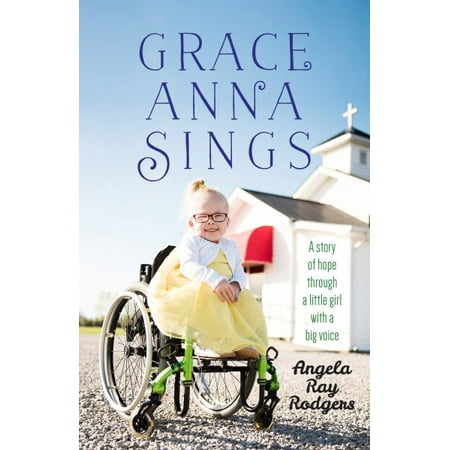 Grace Anna Sings : A Story of Hope Through a Little Girl with a Big