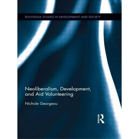 Routledge Studies in Development and Soc Neoliberalism, Development, and Aid Volunteering, (Paperback)