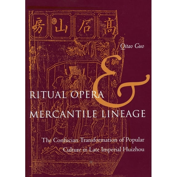 Ritual Opera and Mercantile Lineage: The Confucian Transformation of Popular Culture in Late Imperial Huizhou, (Hardcover)