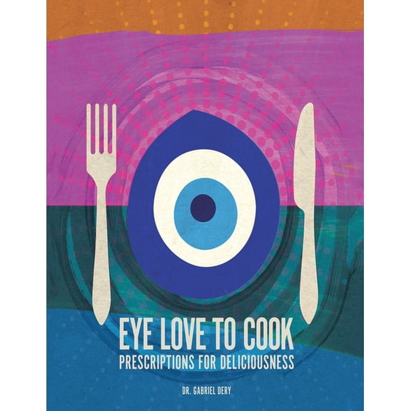 Eye Love to Cook : Prescriptions for Deliciousness